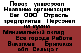 Повар - универсал › Название организации ­ Вег, ООО › Отрасль предприятия ­ Персонал на кухню › Минимальный оклад ­ 55 000 - Все города Работа » Вакансии   . Брянская обл.,Сельцо г.